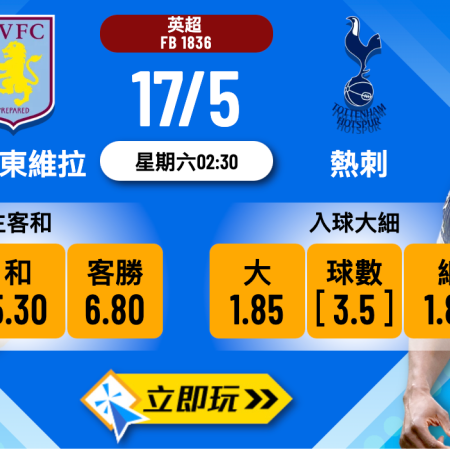 阿士東維拉 vs 熱刺｜2025年英超頂級對決6大波膽推介及分析