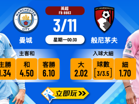 英超前瞻3大核心分析：曼城 vs 般尼茅夫波膽推介